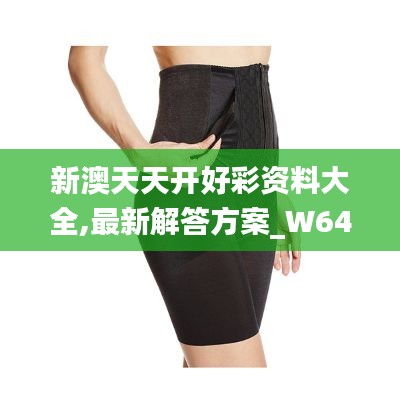 新澳天天开好彩资料大全,最新解答方案_W64.378