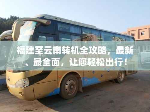 福建至云南转机全攻略,最新、最全面,让您轻松出行!