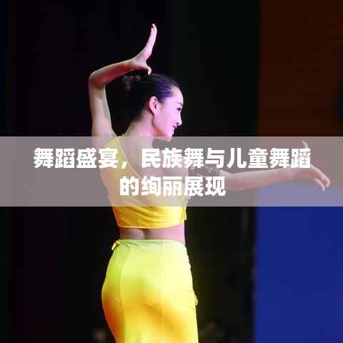 舞蹈盛宴,民族舞与儿童舞蹈的绚丽展现